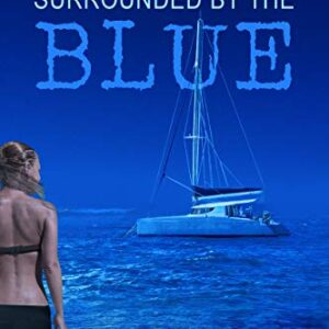 Surrounded By The Blue: A Novel Of Ocean Adventure And Survival
