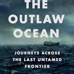 The Outlaw Ocean: Journeys Across the Last Untamed Frontier