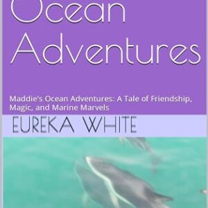 Maddie's Ocean Adventures: Maddie's Ocean Adventures: A Tale of Friendship, Magic, and Marine Marvels