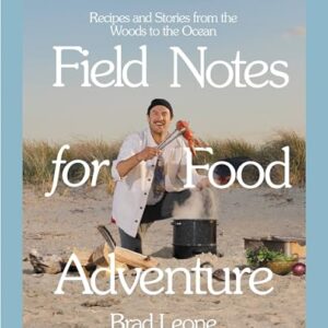 Field Notes for Food Adventure: Recipes and Stories from the Woods to the Ocean